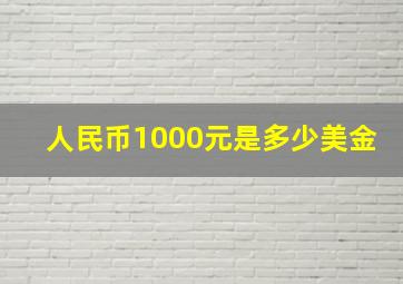 人民币1000元是多少美金