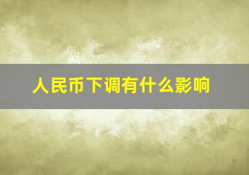 人民币下调有什么影响