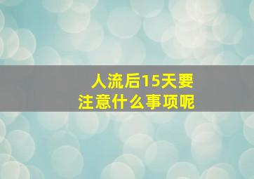 人流后15天要注意什么事项呢