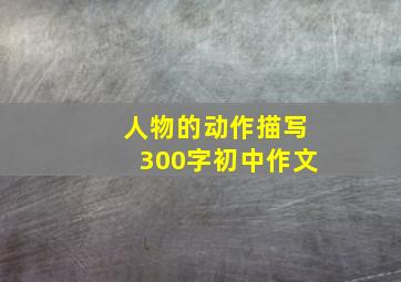 人物的动作描写300字初中作文