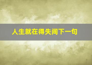 人生就在得失间下一句