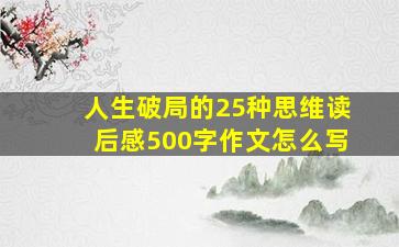 人生破局的25种思维读后感500字作文怎么写