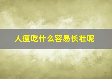 人瘦吃什么容易长壮呢