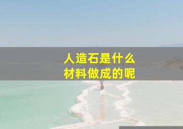 人造石是什么材料做成的呢