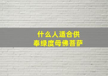 什么人适合供奉绿度母佛菩萨