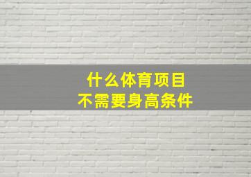 什么体育项目不需要身高条件