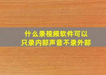 什么录视频软件可以只录内部声音不录外部