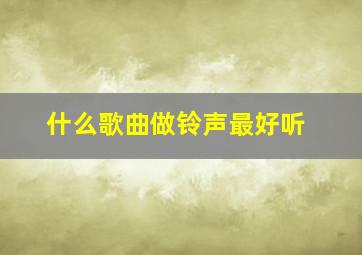 什么歌曲做铃声最好听