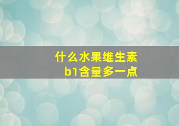 什么水果维生素b1含量多一点