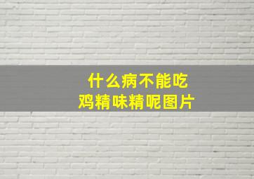 什么病不能吃鸡精味精呢图片