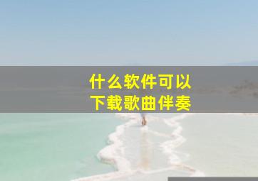 什么软件可以下载歌曲伴奏