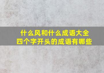 什么风和什么成语大全四个字开头的成语有哪些