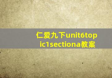 仁爱九下unit6topic1sectiona教案