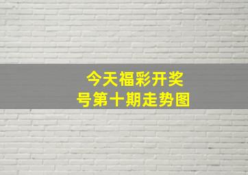 今天福彩开奖号第十期走势图