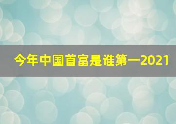 今年中国首富是谁第一2021