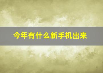 今年有什么新手机出来