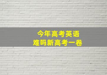 今年高考英语难吗新高考一卷