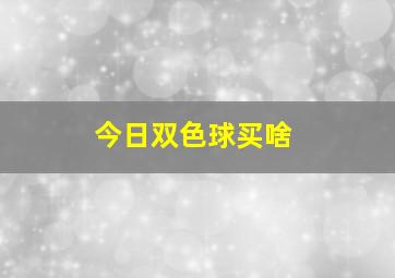 今日双色球买啥