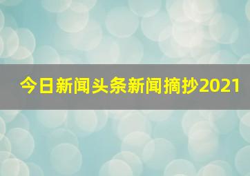 今日新闻头条新闻摘抄2021