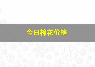 今日棉花价格