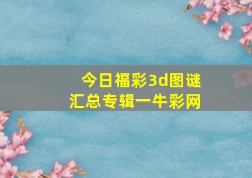 今日福彩3d图谜汇总专辑一牛彩网