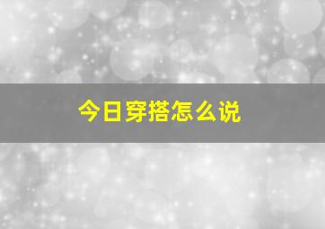 今日穿搭怎么说