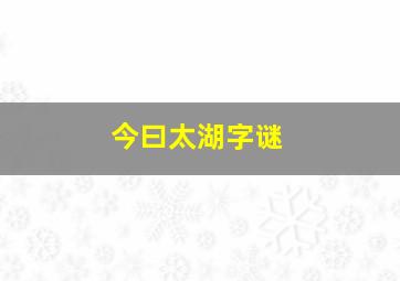 今曰太湖字谜