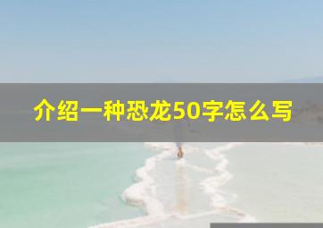 介绍一种恐龙50字怎么写