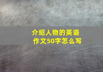 介绍人物的英语作文50字怎么写