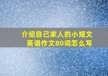 介绍自己家人的小短文英语作文80词怎么写