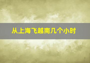 从上海飞越南几个小时