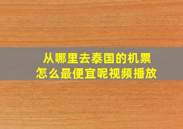 从哪里去泰国的机票怎么最便宜呢视频播放