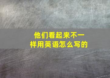 他们看起来不一样用英语怎么写的