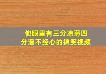 他眼里有三分凉薄四分漫不经心的搞笑视频