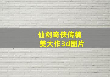 仙剑奇侠传精美大作3d图片