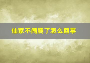 仙家不闹腾了怎么回事