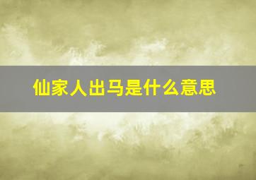 仙家人出马是什么意思