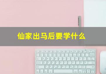 仙家出马后要学什么