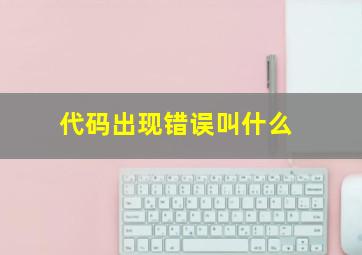 代码出现错误叫什么