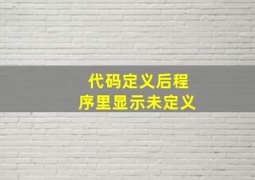 代码定义后程序里显示未定义