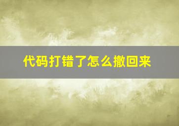 代码打错了怎么撤回来