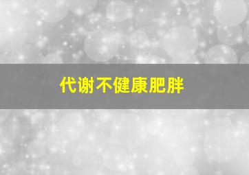 代谢不健康肥胖