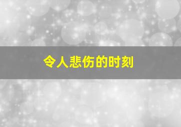 令人悲伤的时刻