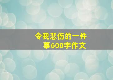 令我悲伤的一件事600字作文