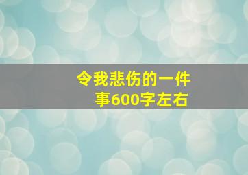 令我悲伤的一件事600字左右