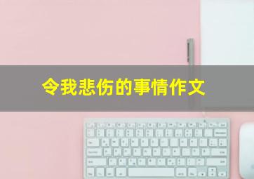 令我悲伤的事情作文