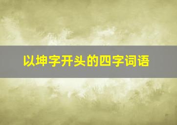 以坤字开头的四字词语