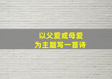 以父爱或母爱为主题写一首诗