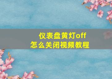 仪表盘黄灯off怎么关闭视频教程