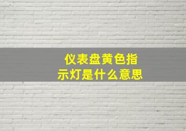 仪表盘黄色指示灯是什么意思